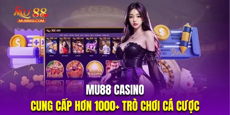 Mu88 casino cung cấp hơn 1000+ sản phẩm cá cược khác nhau đủ biến thể