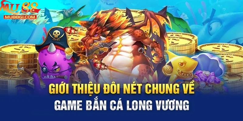 Bắn cá long vương tựa game biển cả đình đám tại hệ thống MU88