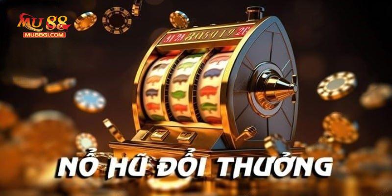 Nổ hũ tại Mu88 có cách thức hoạt động rất đơn giản