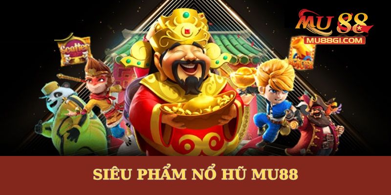 Các tựa game nổ hũ MU88 hấp nhất hiện tại