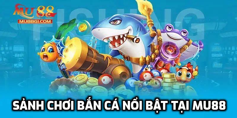 Sảnh chơi bắn cá nổi bật tại Mu88